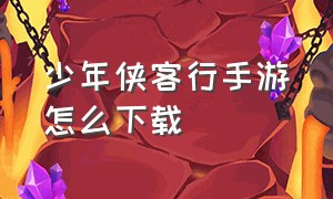 少年侠客行手游怎么下载