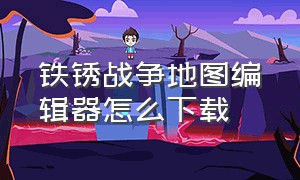 铁锈战争地图编辑器怎么下载