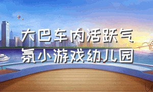 大巴车内活跃气氛小游戏幼儿园