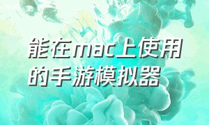 能在mac上使用的手游模拟器