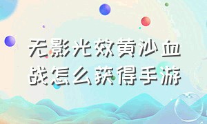 无影光效黄沙血战怎么获得手游