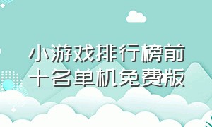 小游戏排行榜前十名单机免费版