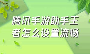 腾讯手游助手王者怎么设置流畅