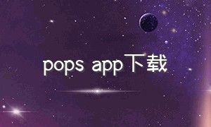 pops app下载（pop pop下载）