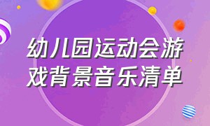 幼儿园运动会游戏背景音乐清单