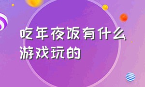 吃年夜饭有什么游戏玩的