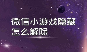 微信小游戏隐藏怎么解除