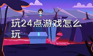 玩24点游戏怎么玩