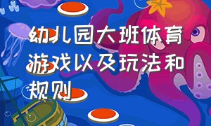 幼儿园大班体育游戏以及玩法和规则（幼儿园大班识字大全田字格）