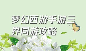 梦幻西游手游三界同游攻略