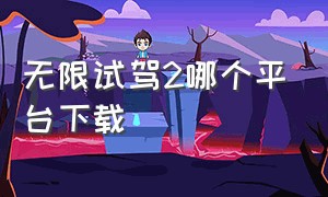 无限试驾2哪个平台下载