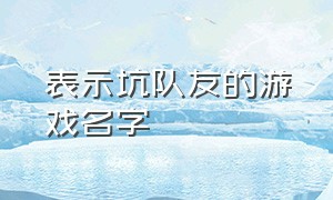 表示坑队友的游戏名字