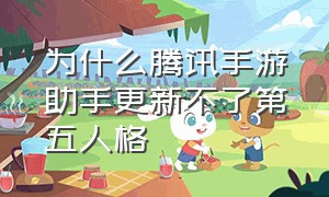 为什么腾讯手游助手更新不了第五人格（为什么腾讯手游助手更新不了第五人格游戏）