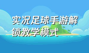 实况足球手游解锁教学模式