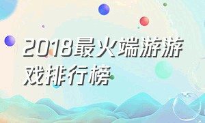 2018最火端游游戏排行榜（目前最火的游戏端游排行榜最新）