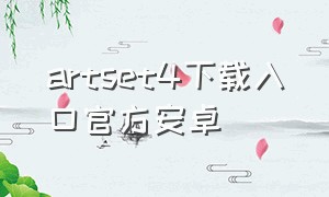 artset4下载入口官方安卓（artset4下载链接入口）