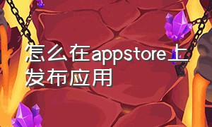 怎么在appstore上发布应用