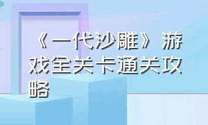 《一代沙雕》游戏全关卡通关攻略