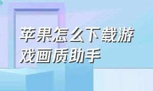 苹果怎么下载游戏画质助手