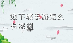 地下城手游怎么卡深渊