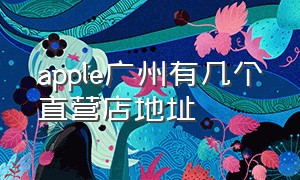 apple广州有几个直营店地址