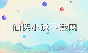 仙侠小说下载网（完结仙侠小说下载）