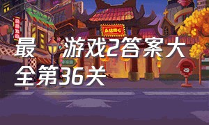 最囧游戏2答案大全第36关