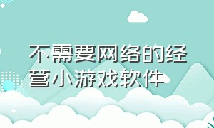 不需要网络的经营小游戏软件