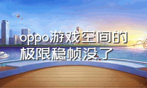 oppo游戏空间的极限稳帧没了