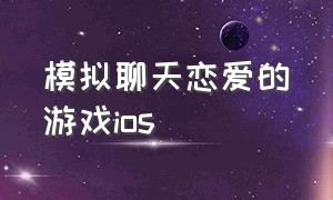 模拟聊天恋爱的游戏ios（模拟聊天恋爱的游戏）