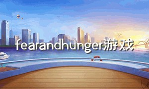 fearandhunger游戏