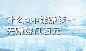 什么app能赚钱一天赚好几百元