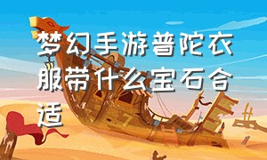 梦幻手游普陀衣服带什么宝石合适