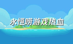 永恒唠游戏热血