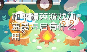 和平精英游戏加速器开启有什么用