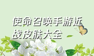 使命召唤手游近战皮肤大全（使命召唤手游高质量免费皮肤）