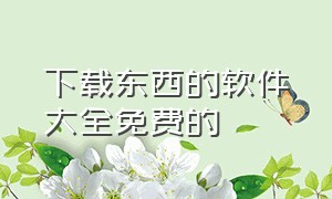 下载东西的软件大全免费的