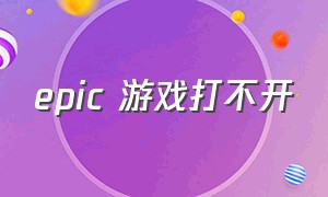 epic 游戏打不开