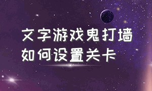 文字游戏鬼打墙如何设置关卡