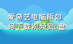 爱奇艺电脑版如何下载视频到u盘