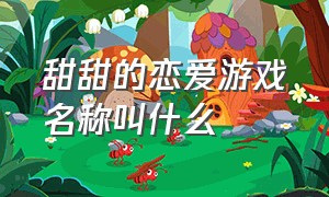 甜甜的恋爱游戏名称叫什么