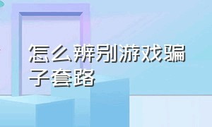 怎么辨别游戏骗子套路