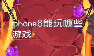 iphone8能玩哪些游戏