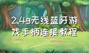 2.4g无线蓝牙游戏手柄连接教程