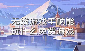 无线游戏手柄能玩什么免费游戏