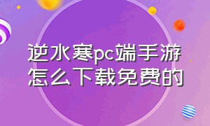 逆水寒pc端手游怎么下载免费的