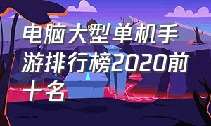 电脑大型单机手游排行榜2020前十名