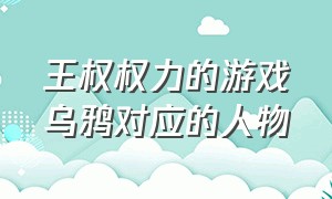 王权权力的游戏乌鸦对应的人物