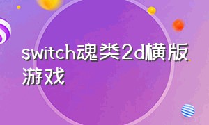 switch魂类2d横版游戏