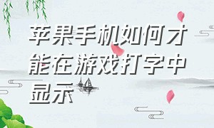 苹果手机如何才能在游戏打字中显示